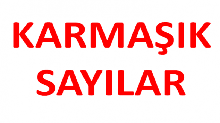 Karmaşık Sayılar  Karmaşık Sayılar Formülleri  Karmaşık Sayılar Sorular