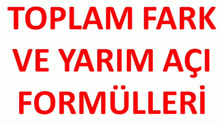 TOPLAM FARK FORMÜLLERİ ve YARIM AÇI FORMÜLLERİ
